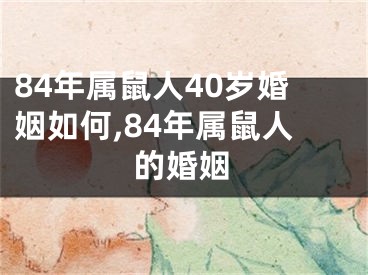 84年属鼠人40岁婚姻如何,84年属鼠人的婚姻