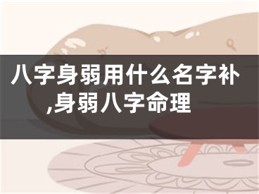 八字身弱用什么名字补,身弱八字命理