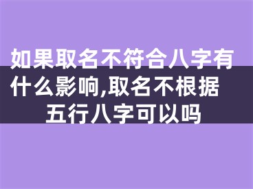 如果取名不符合八字有什么影响,取名不根据五行八字可以吗