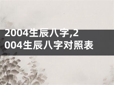 2004生辰八字,2004生辰八字对照表
