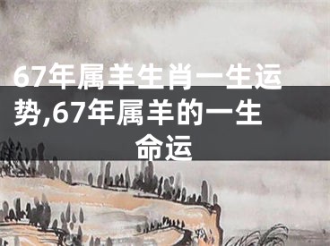 67年属羊生肖一生运势,67年属羊的一生命运