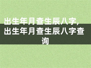 出生年月查生辰八字,出生年月查生辰八字查询