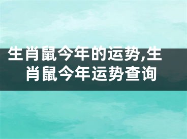 生肖鼠今年的运势,生肖鼠今年运势查询