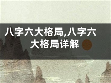 八字六大格局,八字六大格局详解