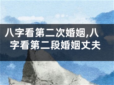 八字看第二次婚姻,八字看第二段婚姻丈夫