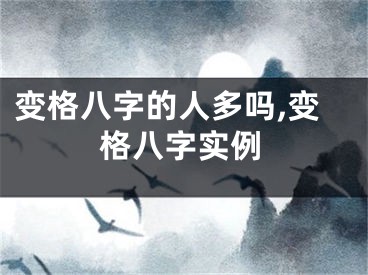变格八字的人多吗,变格八字实例