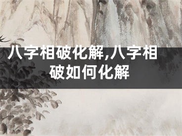 八字相破化解,八字相破如何化解