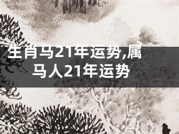 生肖马21年运势,属马人21年运势