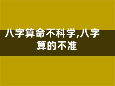 八字算命不科学,八字算的不准