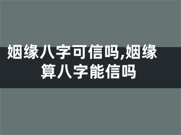 姻缘八字可信吗,姻缘算八字能信吗