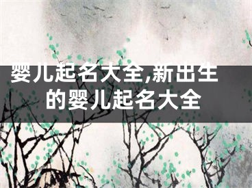 婴儿起名大全,新出生的婴儿起名大全