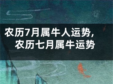农历7月属牛人运势,农历七月属牛运势
