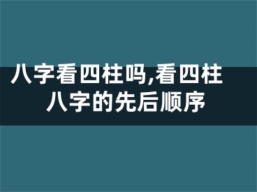 八字看四柱吗,看四柱八字的先后顺序