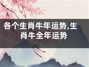 各个生肖牛年运势,生肖牛全年运势