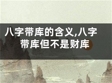 八字带库的含义,八字带库但不是财库