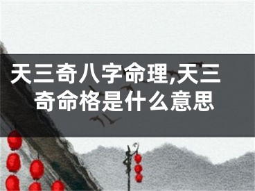 天三奇八字命理,天三奇命格是什么意思