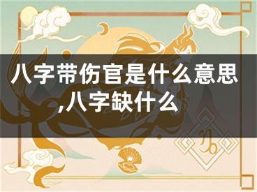 八字带伤官是什么意思,八字缺什么