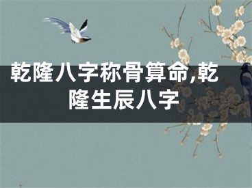 乾隆八字称骨算命,乾隆生辰八字