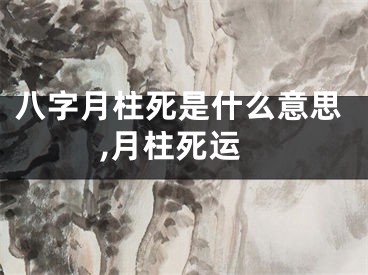 八字月柱死是什么意思,月柱死运