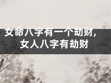 女命八字有一个劫财,女人八字有劫财