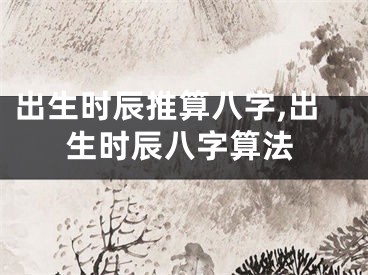 出生时辰推算八字,出生时辰八字算法