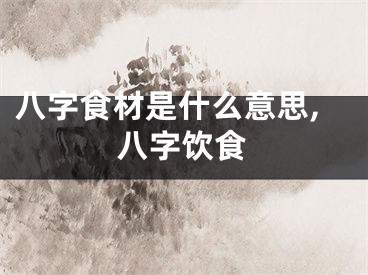 八字食材是什么意思,八字饮食