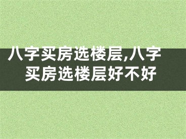 八字买房选楼层,八字买房选楼层好不好