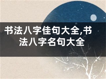 书法八字佳句大全,书法八字名句大全