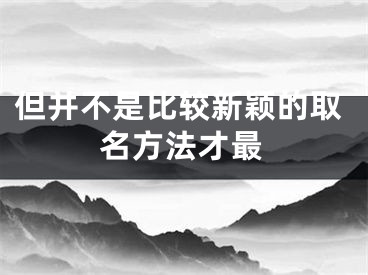 但并不是比较新颖的取名方法才最
