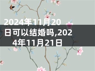2024年11月20日可以结婚吗,2024年11月21日