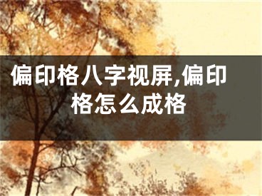 偏印格八字视屏,偏印格怎么成格