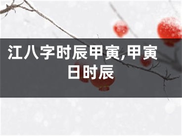 江八字时辰甲寅,甲寅日时辰
