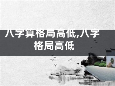 八字算格局高低,八字 格局高低