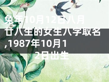 兔年10月12日八月廿八生的女生八字取名,1987年10月12日出生