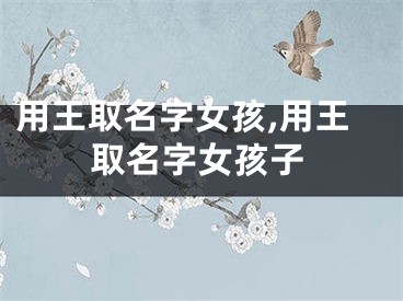 用王取名字女孩,用王取名字女孩子