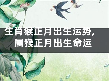 生肖猴正月出生运势,属猴正月出生命运
