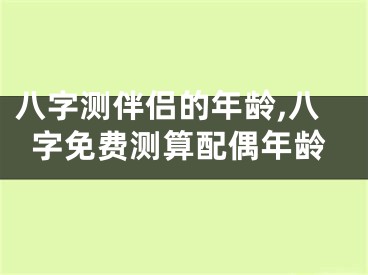 八字测伴侣的年龄,八字免费测算配偶年龄