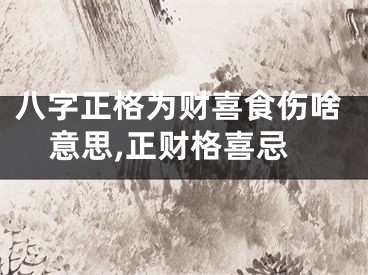 八字正格为财喜食伤啥意思,正财格喜忌