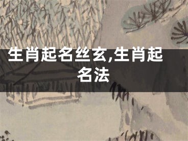 生肖起名丝玄,生肖起名法