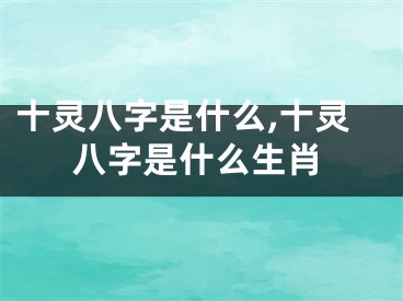 十灵八字是什么,十灵八字是什么生肖