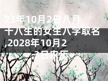 23年10月2日八月十八生的女生八字取名,2028年10月23日农历