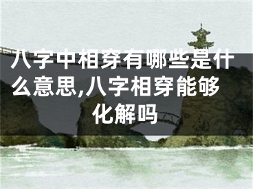 八字中相穿有哪些是什么意思,八字相穿能够化解吗