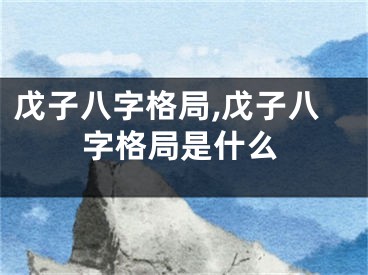 戊子八字格局,戊子八字格局是什么