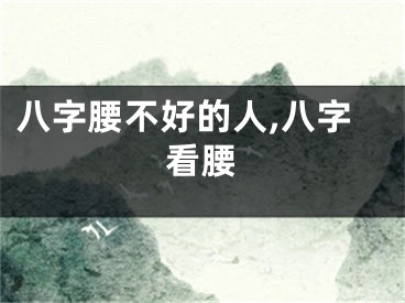 八字腰不好的人,八字看腰
