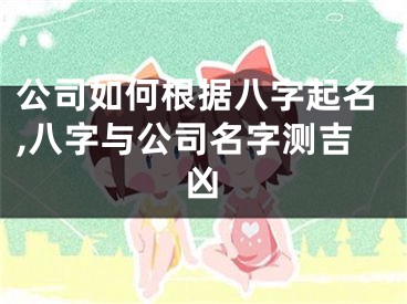 公司如何根据八字起名,八字与公司名字测吉凶
