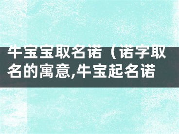 牛宝宝取名诺（诺字取名的寓意,牛宝起名诺