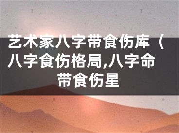 艺术家八字带食伤库（八字食伤格局,八字命带食伤星