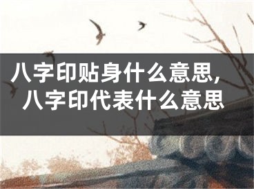 八字印贴身什么意思,八字印代表什么意思