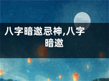 八字暗邀忌神,八字 暗邀