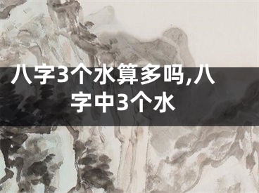 八字3个水算多吗,八字中3个水